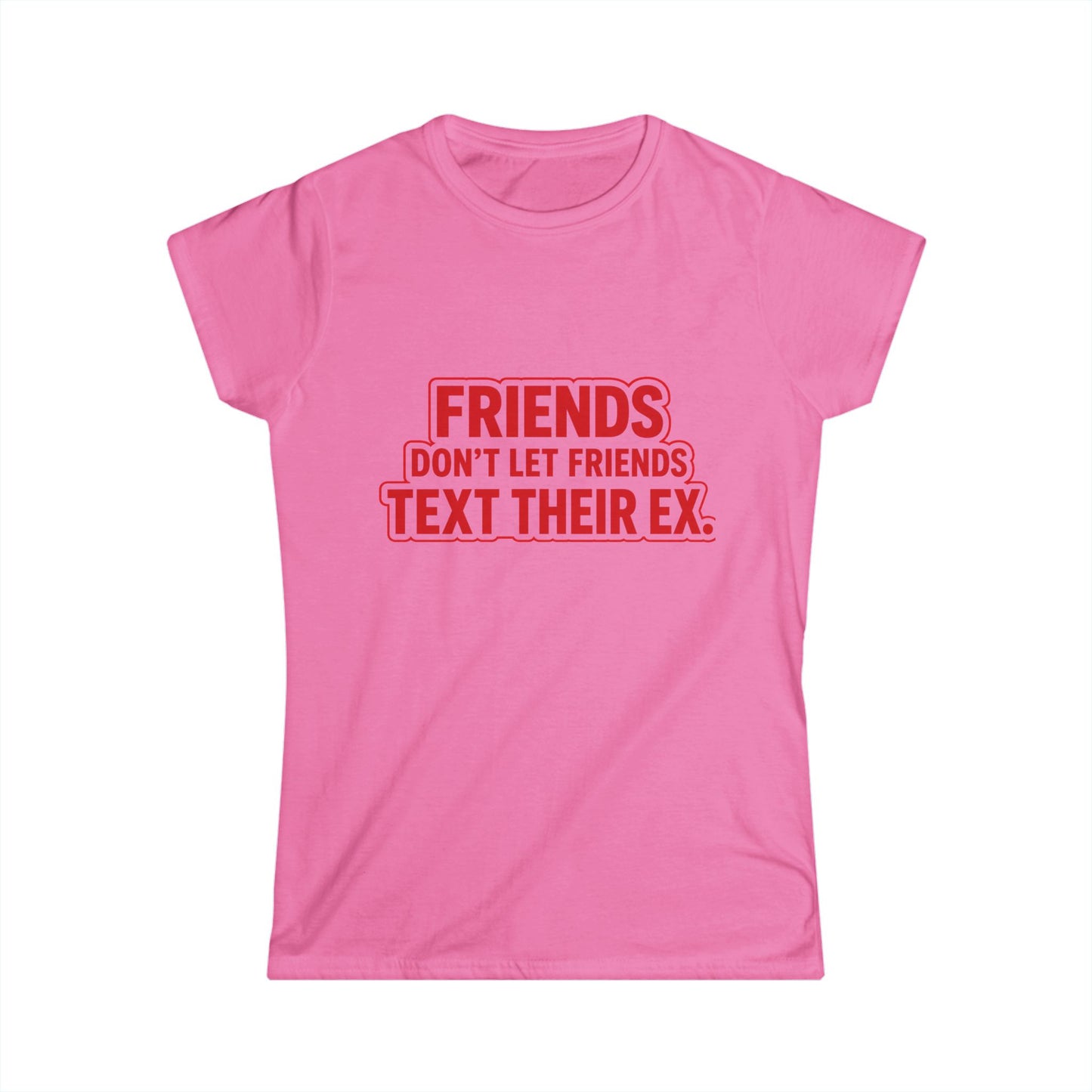 Friends Don’t Let Friends Text Their Ex Tee (Text Only Version)