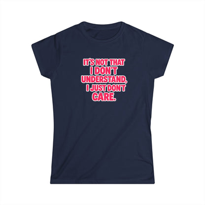 It's Not That I Don't Understand, I Just Don't Care Tee