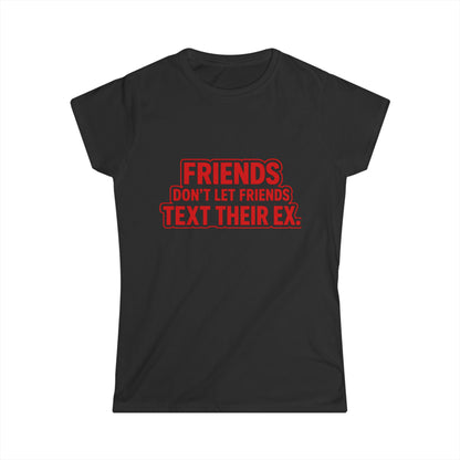 Friends Don’t Let Friends Text Their Ex Tee (Text Only Version)