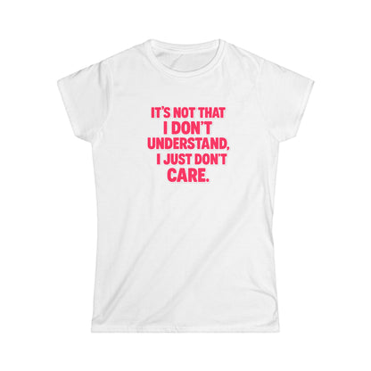 It's Not That I Don't Understand, I Just Don't Care Tee