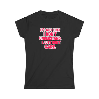 It's Not That I Don't Understand, I Just Don't Care Tee