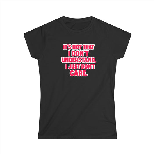 It's Not That I Don't Understand, I Just Don't Care Tee