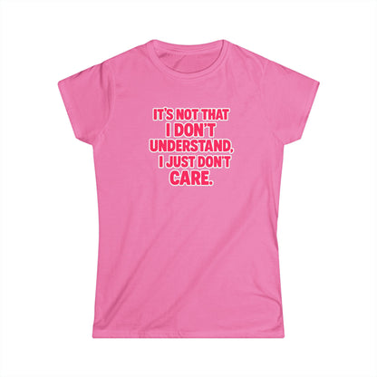 It's Not That I Don't Understand, I Just Don't Care Tee
