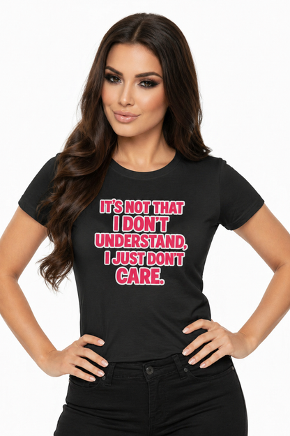 It's Not That I Don't Understand, I Just Don't Care Tee